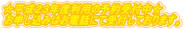 ☆平成２３年度利用の予約受付中☆ お申し込みはお電話にて受付しております。