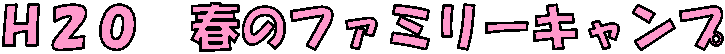 H20 春のファミリーキャンプ